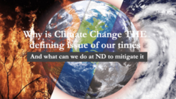"Why is Climate Change THE defining issue of our times: And what can we do at ND to mitigate it" by Krupali Krusche